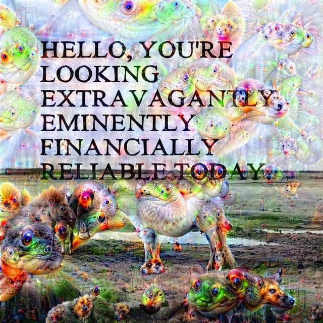 Hello, you're looking extravagantly, eminently financially reliable today