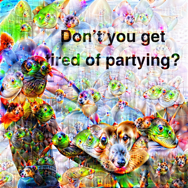 don't you get tired of partying?