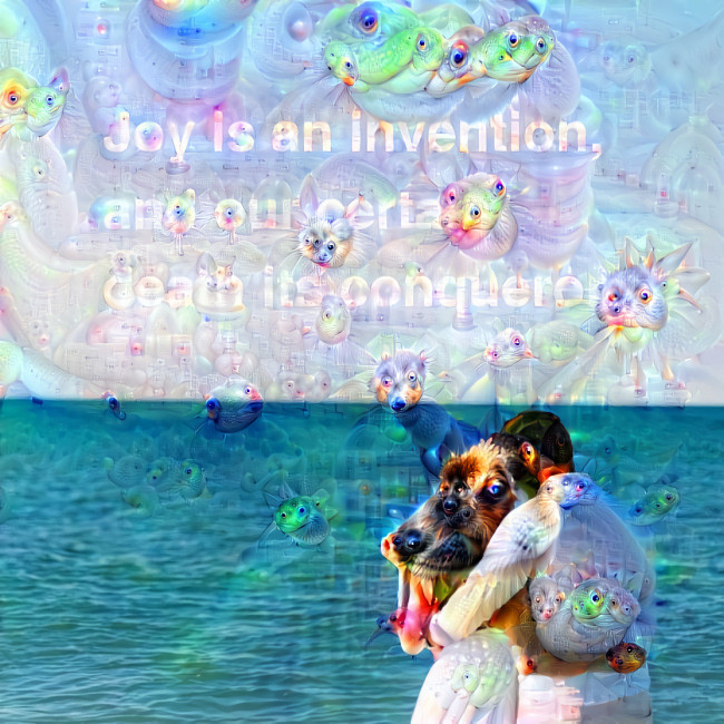 Joy is an invention and our certain death its conqueror