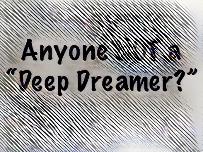 Anyone NOT a Deep Dreamer? Or am I the only one. :(